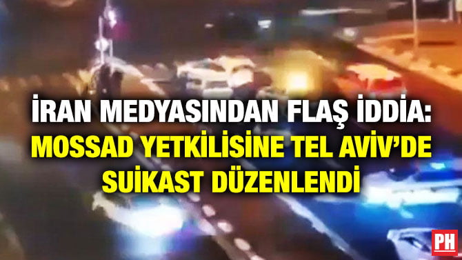 İRAN MEDYASINDAN FLAŞ İDDİA: MOSSAD YETKİLİSİNE TEL AVİV’DE SUİKAST DÜZENLENDİ