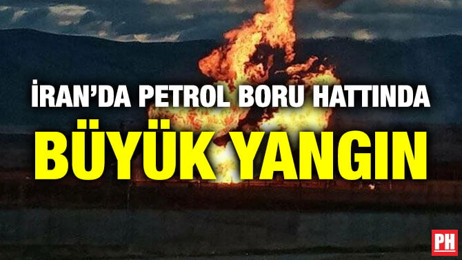 İRAN’DA PETROL BORU HATTINDA BÜYÜK YANGIN
