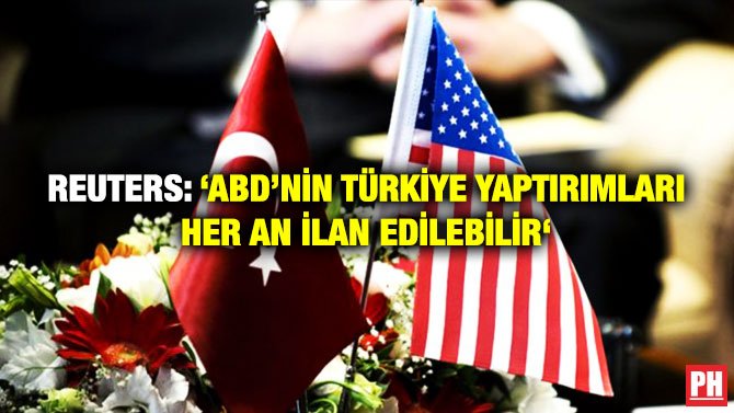 REUTERS: ‘ABD’NİN TÜRKİYE YAPTIRIMLARI HER AN İLAN EDİLEBİLİR‘