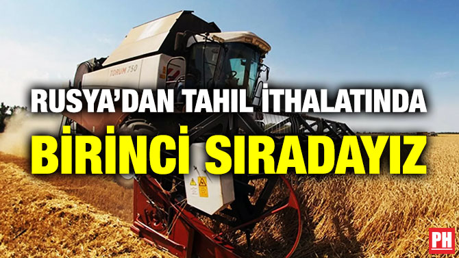 RUSYA’DAN TAHIL İTHALATINDA BİRİNCİ SIRADAYIZ