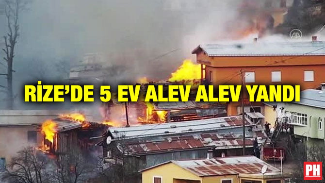 RİZE’DE 5 EV ALEV ALEV YANDI