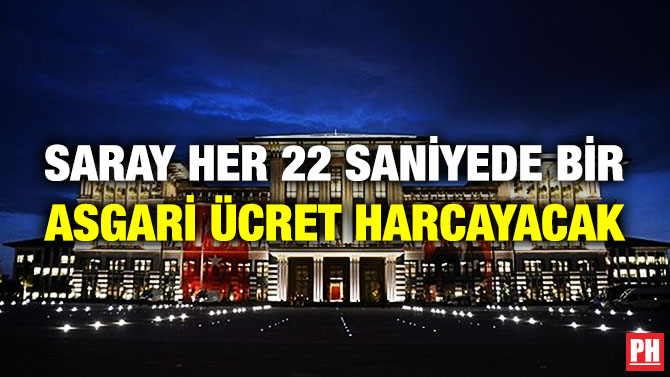 SARAY HER 22 SANİYEDE BİR ASGARİ ÜCRET HARCAYACAK
