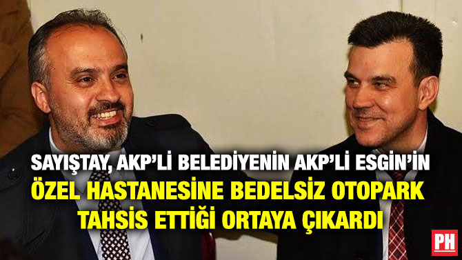 SAYIŞTAY, AKP’Lİ BELEDİYENİN AKP’Lİ ESGİN’İN ÖZEL HASTANESİNE BEDELSİZ OTOPARK  TAHSİS ETTİĞİ ORTAYA ÇIKARDI  