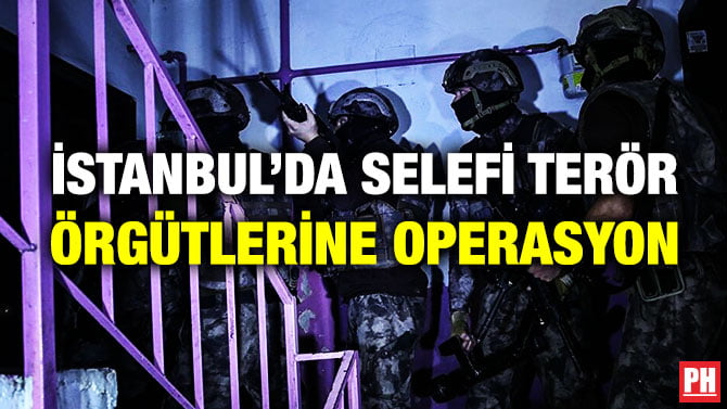 İSTANBUL’DA SELEFİ TERÖR ÖRGÜTLERİNE OPERASYON