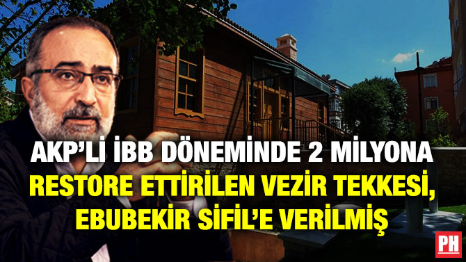 AKP’Lİ İBB DÖNEMİNDE 2 MİLYONA RESTORE ETTİRİLEN VEZİR TEKKESİ, EBUBEKİR SİFİL’E VERİLMİŞ               