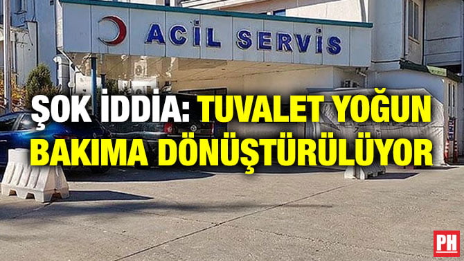 ŞOK İDDİA: TUVALET YOĞUN BAKIMA DÖNÜŞTÜRÜLÜYOR