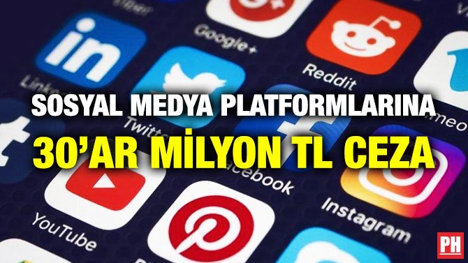 SOSYAL MEDYA PLATFORMLARINA 30’AR MİLYON TL CEZA
