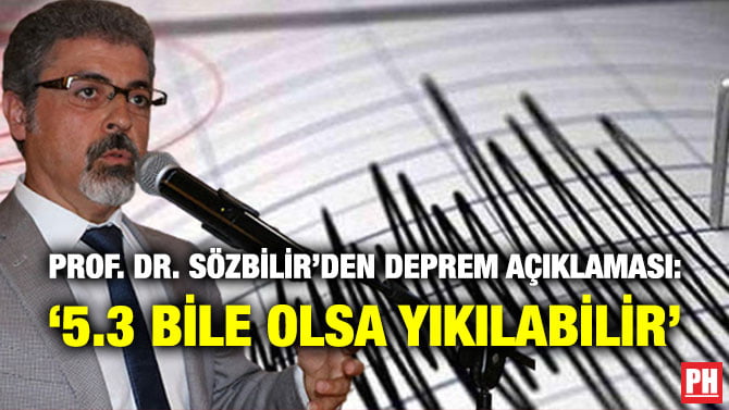 PROF. DR. SÖZBİLİR’DEN DEPREM AÇIKLAMASI: ‘5.3 BİLE OLSA YIKILABİLİR’