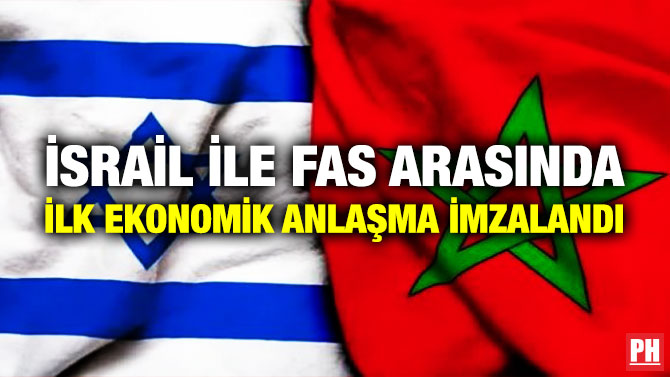İSRAİL İLE FAS ARASINDA İLK EKONOMİK ANLAŞMA İMZALANDI