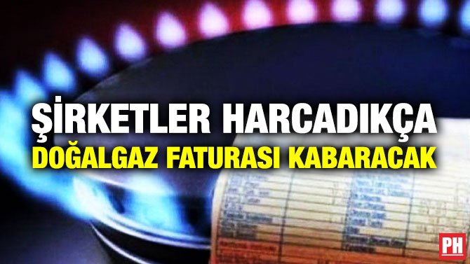 ŞİRKETLER HARCADIKÇA DOĞALGAZ FATURASI KABARACAK