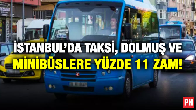 İSTANBUL’DA TAKSİ, DOLMUŞ VE MİNİBÜSLERE YÜZDE 11 ZAM!      