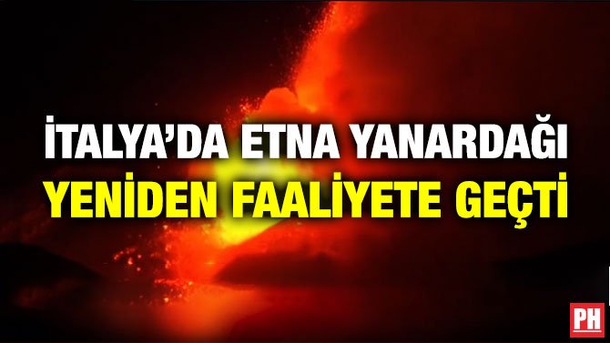 İTALYA’DA ETNA YANARDAĞI YENİDEN FAALİYETE GEÇTİ