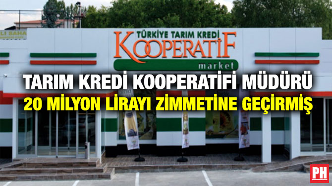 TARIM KREDİ KOOPERATİFİ MÜDÜRÜ 20 MİLYON LİRAYI ZİMMETİNE GEÇİRMİŞ