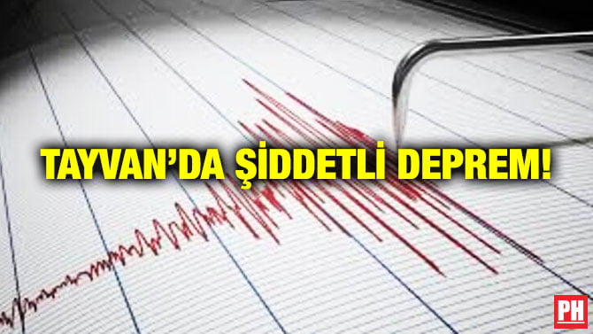 TAYVAN’DA ŞİDDETLİ DEPREM!