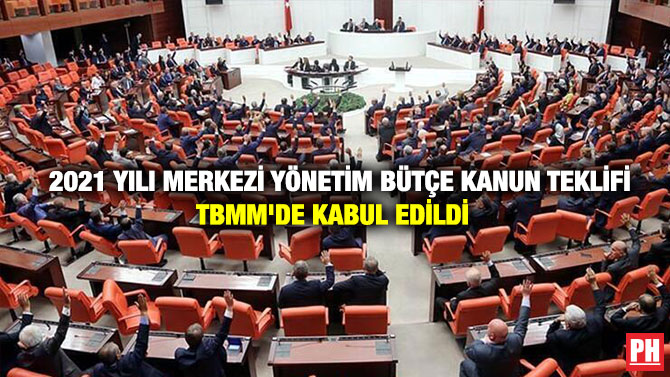 2021 YILI MERKEZİ YÖNETİM BÜTÇE KANUN TEKLİFİ TBMM’DE KABUL EDİLDİ