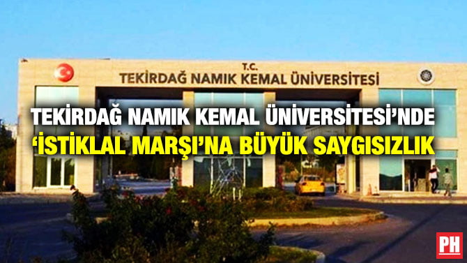 TEKİRDAĞ NAMIK KEMAL ÜNİVERSİTESİ’NDE ‘İSTİKLAL MARŞI’NA BÜYÜK SAYGISIZLIK