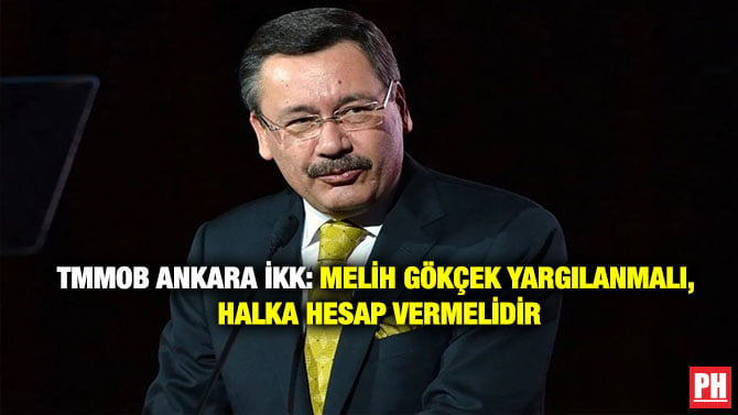 TMMOB ANKARA İKK: MELİH GÖKÇEK YARGILANMALI, HALKA HESAP VERMELİDİR