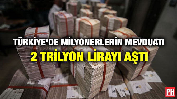 TÜRKİYE’DE MİLYONERLERİN MEVDUATI 2 TRİLYON LİRAYI AŞTI