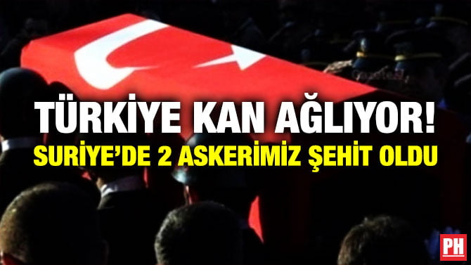 TÜRKİYE KAN AĞLIYOR! SURİYE’DE 2 ASKERİMİZ ŞEHİT OLDU