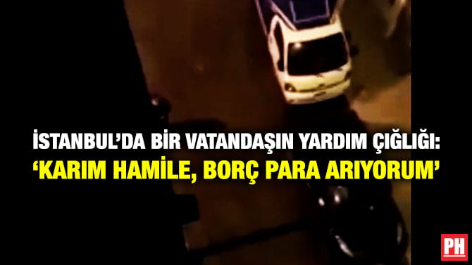 İSTANBUL’DA BİR VATANDAŞIN YARDIM ÇIĞLIĞI: ‘KARIM HAMİLE, BORÇ PARA ARIYORUM’