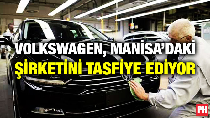 VOLKSWAGEN, MANİSA’DAKİ ŞİRKETİNİ TASFİYE EDİYOR