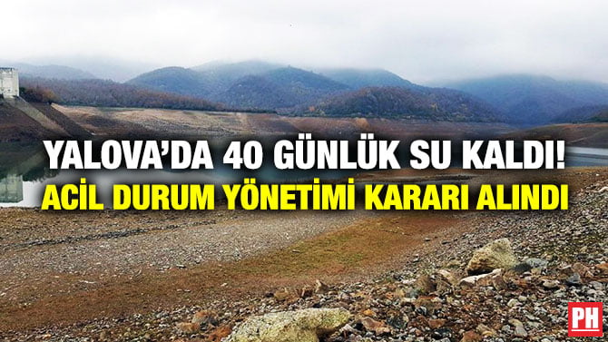YALOVA’DA 40 GÜNLÜK SU KALDI! ACİL DURUM YÖNETİMİ KARARI ALINDI