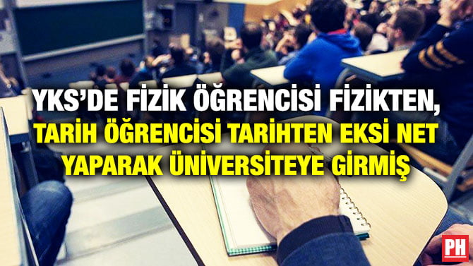 YKS’DE FİZİK ÖĞRENCİSİ FİZİKTEN, TARİH ÖĞRENCİSİ TARİHTEN EKSİ NET YAPARAK ÜNİVERSİTEYE GİRMİŞ