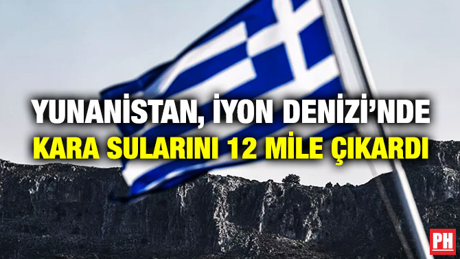 YUNANİSTAN, İYON DENİZİ’NDE KARA SULARINI 12 MİLE ÇIKARDI