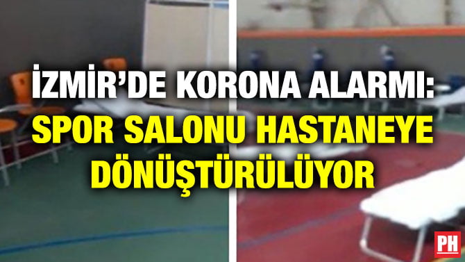 İZMİR’DE KORONA ALARMI: SPOR SALONU HASTANEYE DÖNÜŞTÜRÜLÜYOR