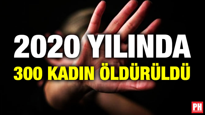 2020 YILINDA 300 KADIN ÖLDÜRÜLDÜ