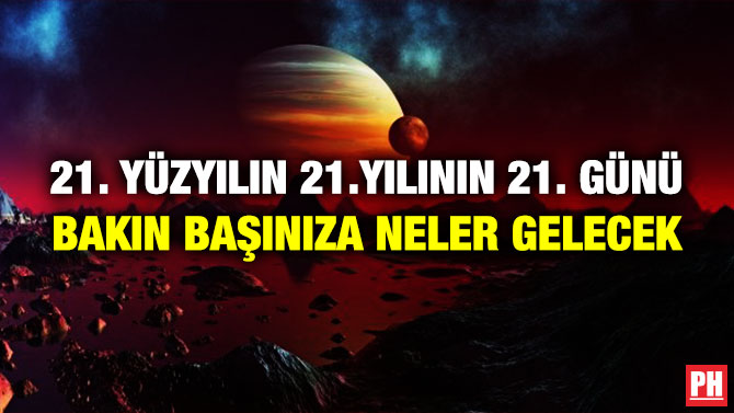21. Yüzyılın 21.Yılının 21. Günü Bakın Başınıza Neler Gelecek