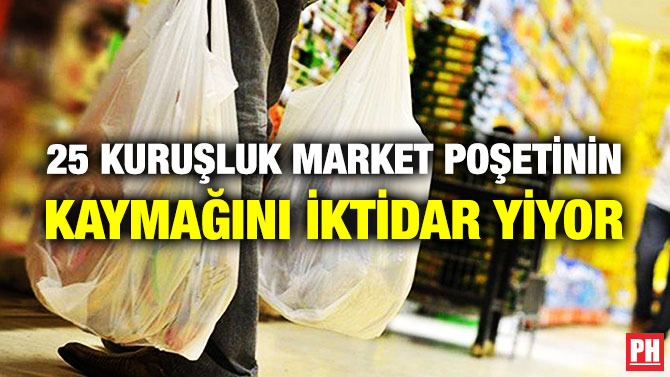 25 KURUŞLUK MARKET POŞETİNİN KAYMAĞINI İKTİDAR YİYOR