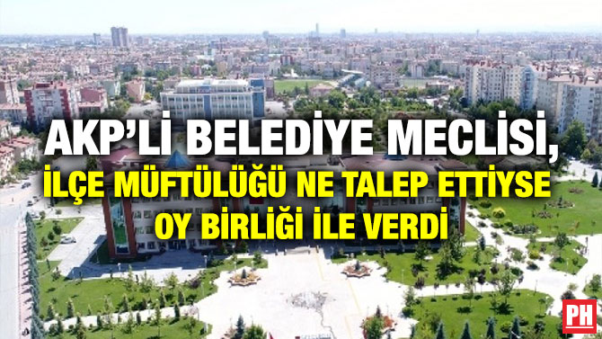 AKP’li Belediye Meclisi, İlçe Müftülüğü Ne Talep Ettiyse Oy Birliği İle Verdi