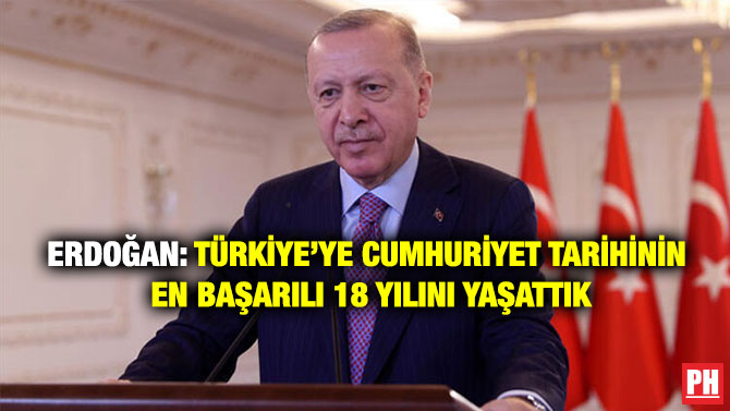 Erdoğan: Türkiye’ye Cumhuriyet Tarihinin En Başarılı 18 Yılını Yaşattık