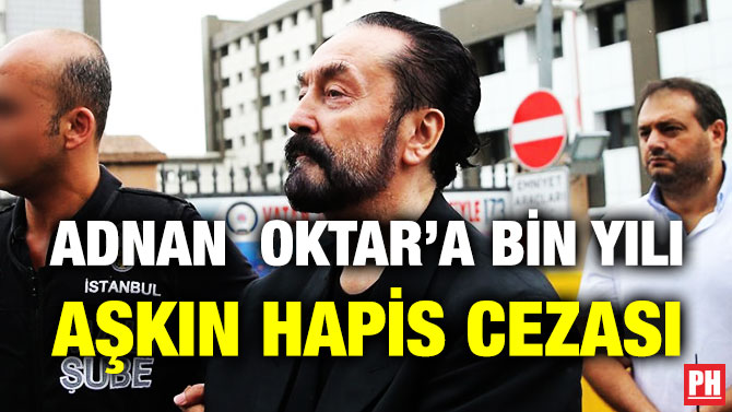 Adnan Oktar’a Bin Yılı Aşkın Hapis Cezası