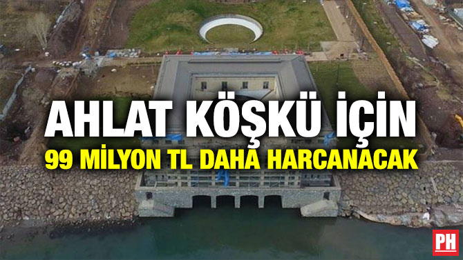 Ahlat Köşkü İçin 99 Milyon TL Daha Harcanacak