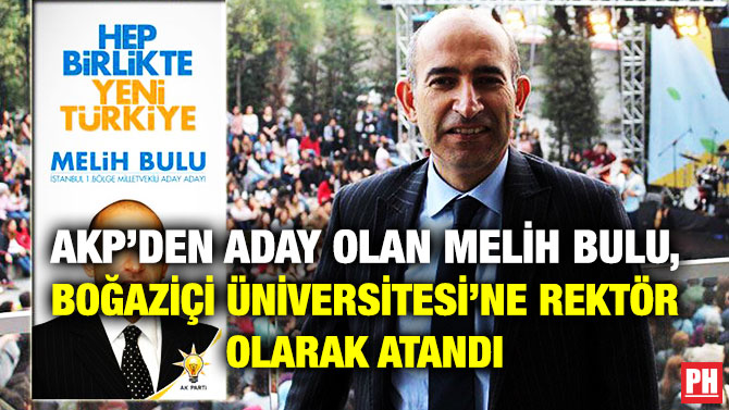 AKP’DEN ADAY OLAN MELİH BULU, BOĞAZİÇİ ÜNİVERSİTESİ’NE REKTÖR OLARAK ATANDI