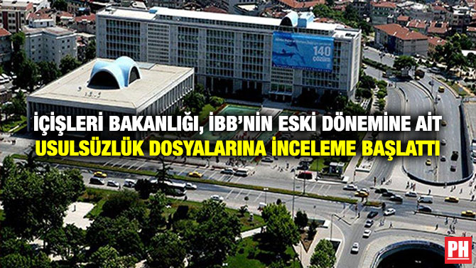 İçişleri Bakanlığı, İBB’nin Eski Dönemine Ait Usulsüzlük Dosyalarına İnceleme Başlattı