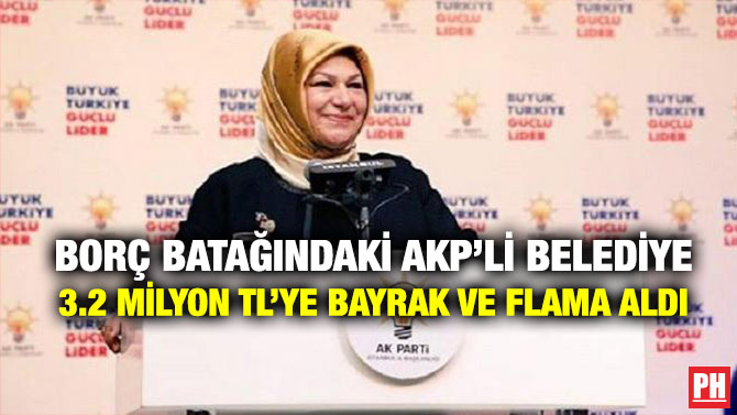 Borç Batağındaki AKP’li Belediye 3.2 Milyon TL’ye Bayrak ve Flama Aldı