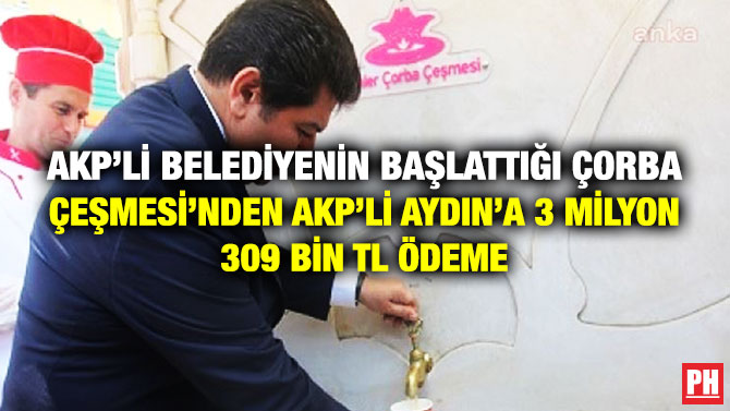 AKP’li Belediyenin Başlattığı Çorba Çeşmesi’nden AKP’li Aydın’a 3 Milyon 309 Bin TL Ödeme