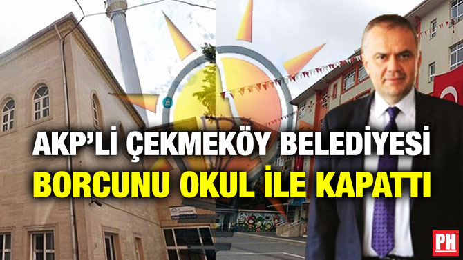 AKP’li Çekmeköy Belediyesi Borcunu Okul ile Kapattı