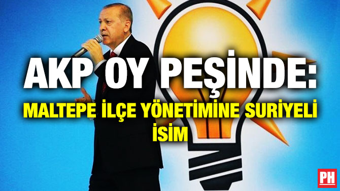 AKP Oy Peşinde: Maltepe İlçe Yönetimine Suriyeli İsim