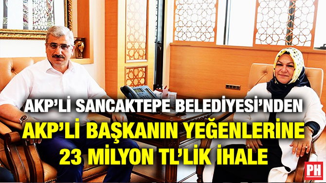 AKP’li Sancaktepe Belediyesi’nden AKP Başkanın Yeğenlerine  23 Milyon TL’lik İhale