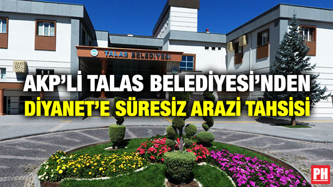 AKP’li Talas Belediyesi’nden Diyanet’e Süresiz Arazi Tahsisi