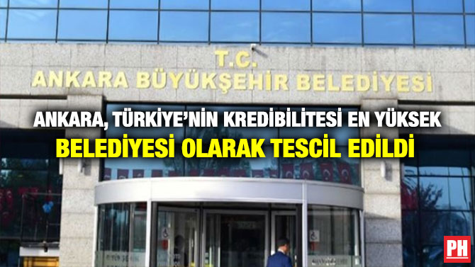 Ankara, Türkiye’nin Kredibilitesi En Yüksek Belediyesi Olarak Tescil Edildi