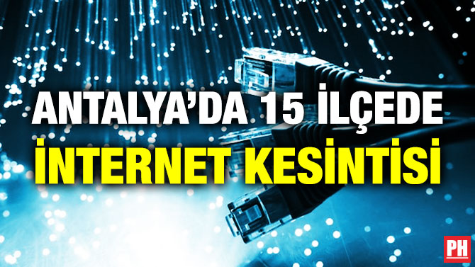 Antalya’da 15 İlçede İnternet Kesintisi