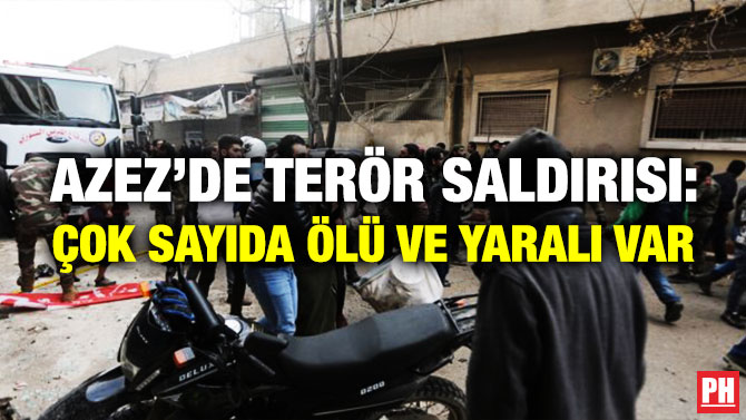 Azez’de Terör Saldırısı: Çok Sayıda Ölü ve Yaralı Var