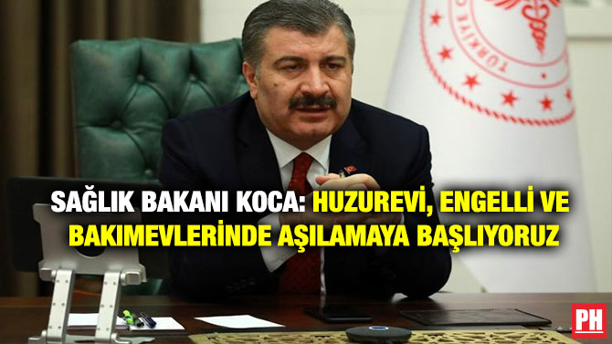 Sağlık Bakanı Koca: Huzurevi, Engelli ve Bakımevlerinde Aşılamaya Başlıyoruz