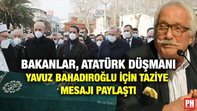 Bakanlar, Atatürk Düşmanı Yavuz Bahadıroğlu için Taziye Mesajı Paylaştı
