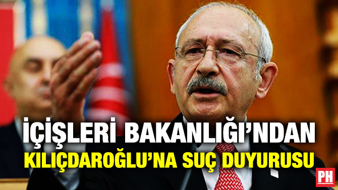 İçişleri Bakanlığı’ndan Kılıçdaroğlu’na Suç Duyurusu